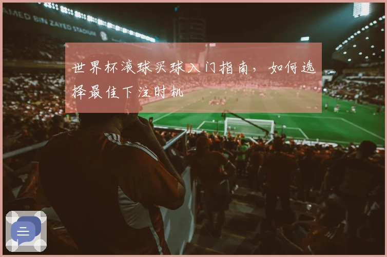 世界杯滚球买球入门指南，如何选择最佳下注时机