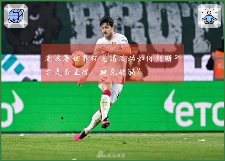 淘汰赛世界杯竞猜活动如何判断平台是否正规，避免被骗？