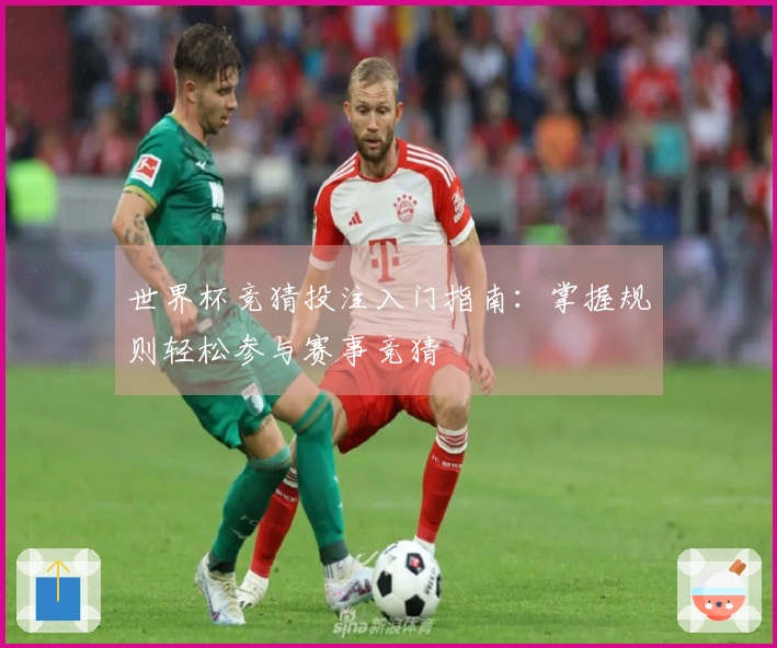 世界杯竞猜投注入门指南：掌握规则轻松参与赛事竞猜