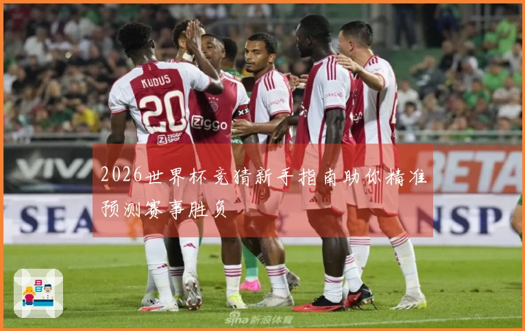 2026世界杯竞猜新手指南助你精准预测赛事胜负